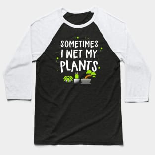 sometimes i wet my plants Baseball T-Shirt